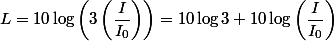 L=10\log\left(3\left(\dfrac{I}{I_0}\right)\right)=10\log 3+10\log\left(\dfrac{I}{I_0}\right)